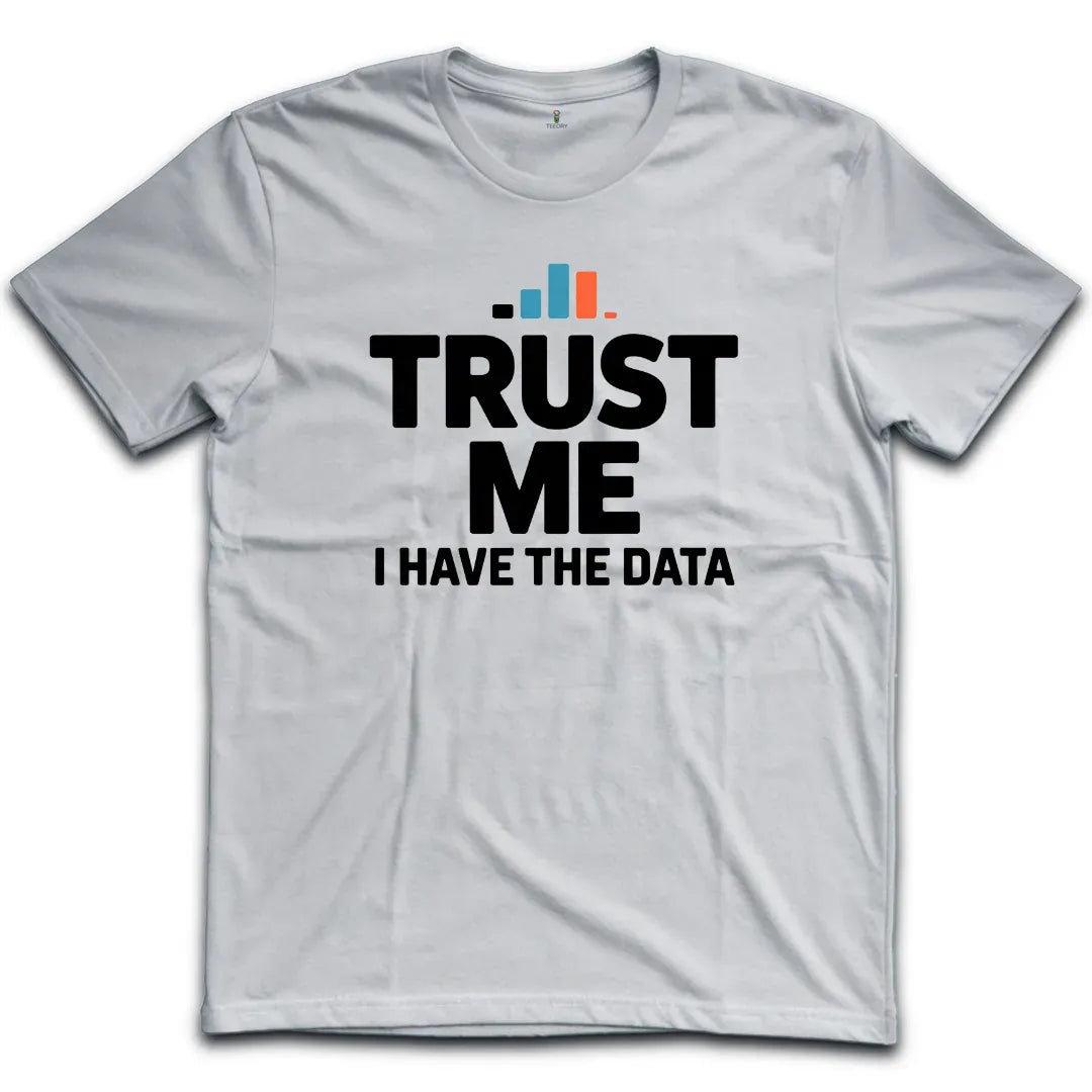 Trust Me I have The Data T-Shirt