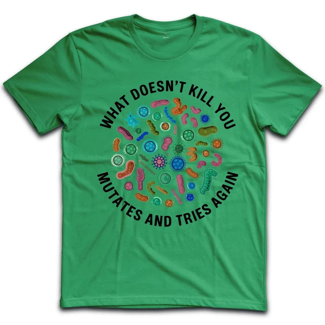 What Doesnt Kill You Mutates and Tries Again T-Shirt