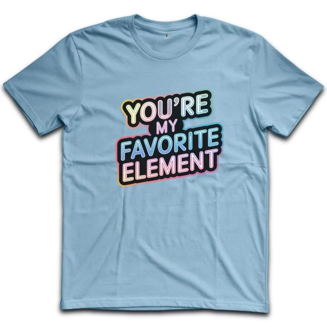 You Are My Favorite Element T-Shirt