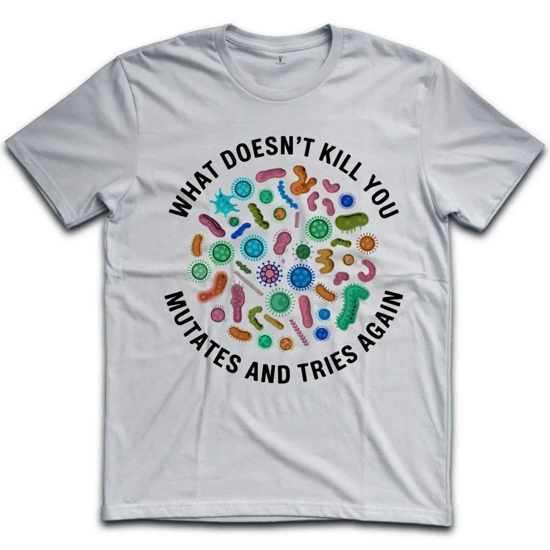 What Doesnt Kill You Mutates and Tries Again T-Shirt