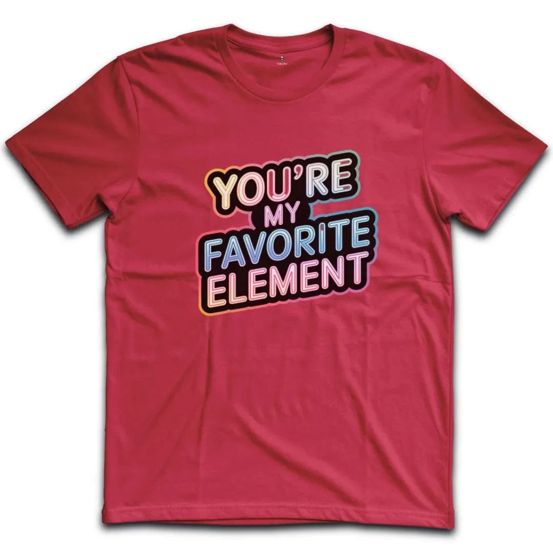 You Are My Favorite Element T-Shirt