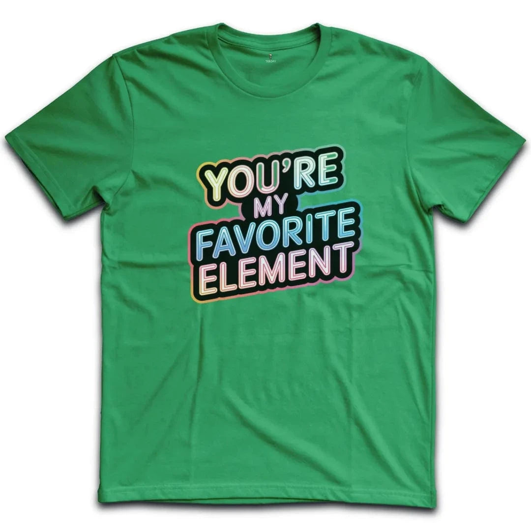 You Are My Favorite Element T-Shirt
