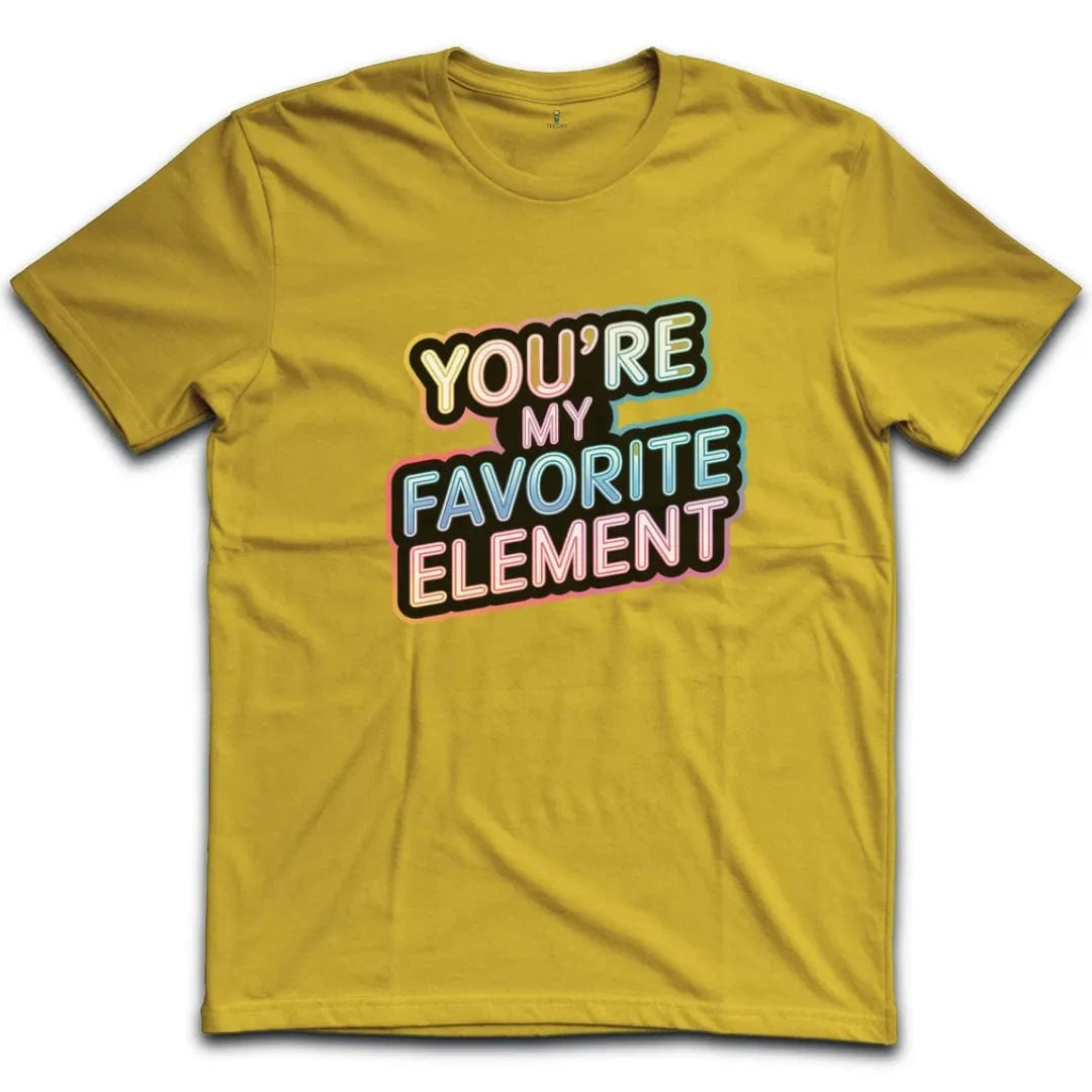 You Are My Favorite Element T-Shirt