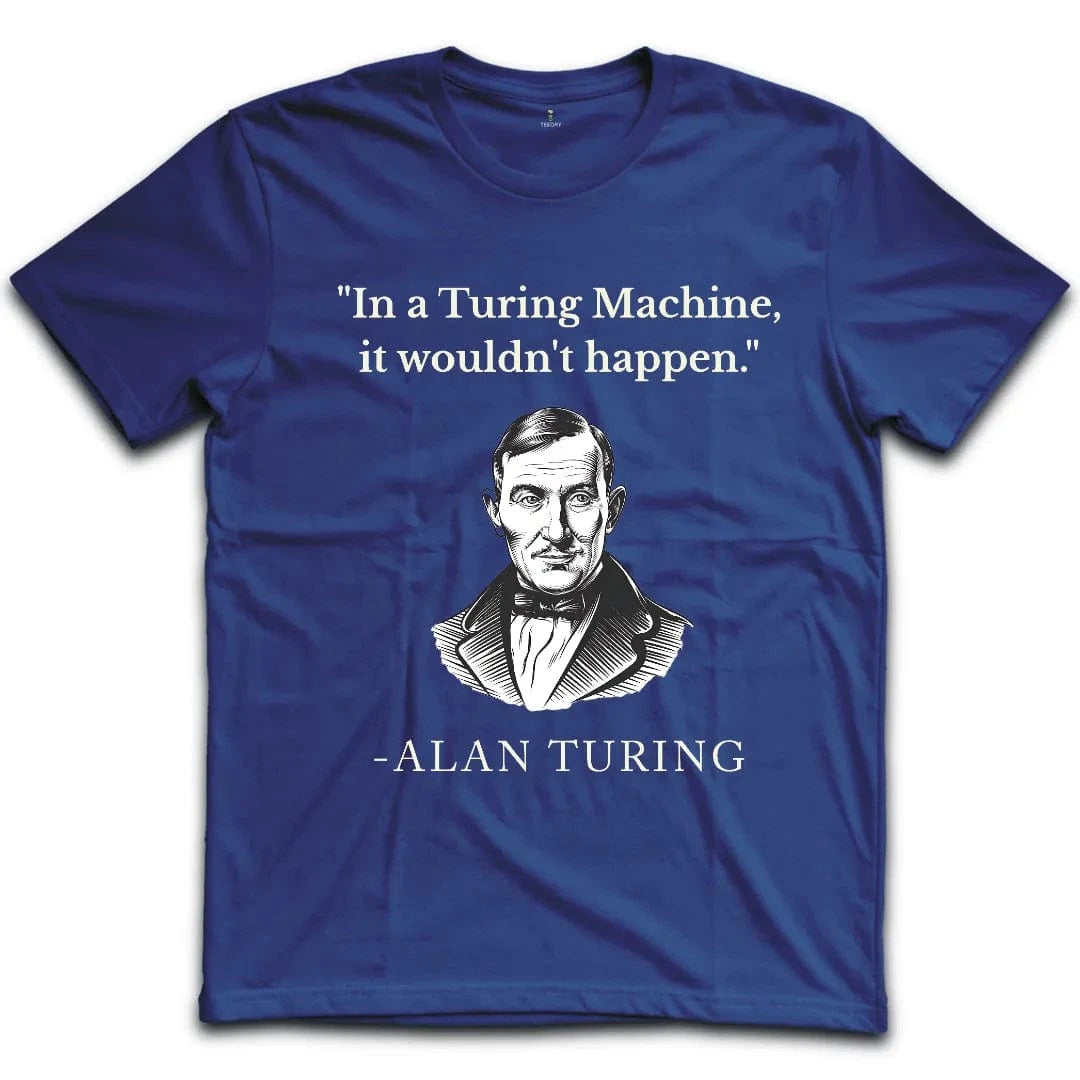 In Turing Machine would Not Happen T-Shirt