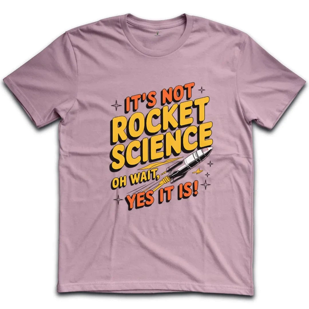 It's Not Rocket Science Yes It Is T-Shirt