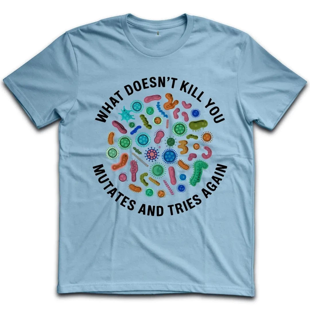 What Doesnt Kill You Mutates and Tries Again T-Shirt