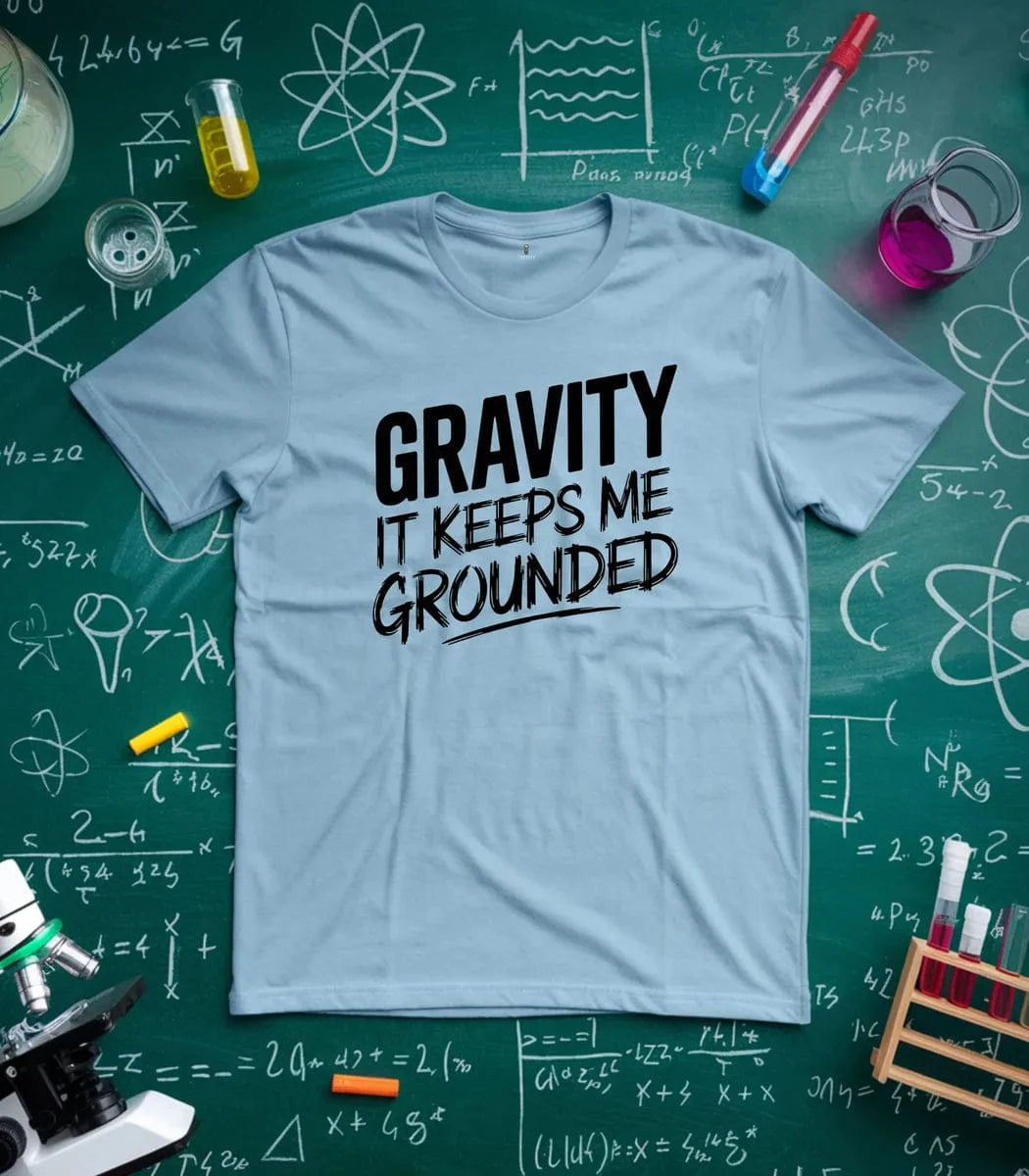 Gravity It Keeps Me Grounded T-Shirt