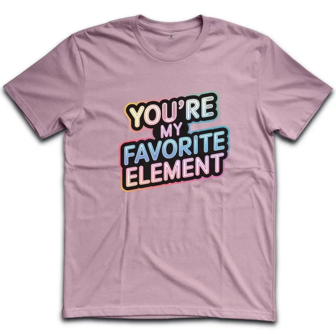 You Are My Favorite Element T-Shirt