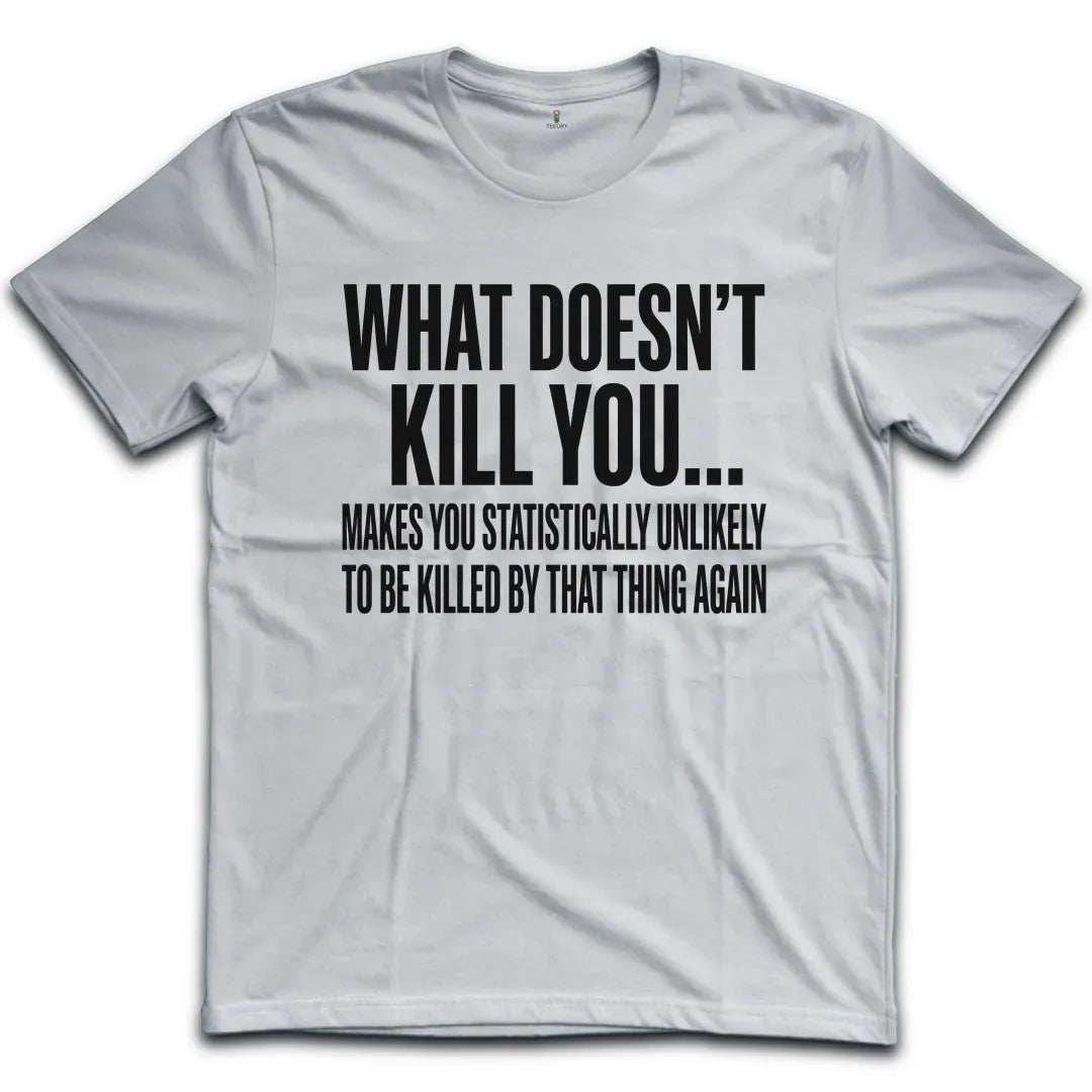 What Doesn't Kill You T-Shirt