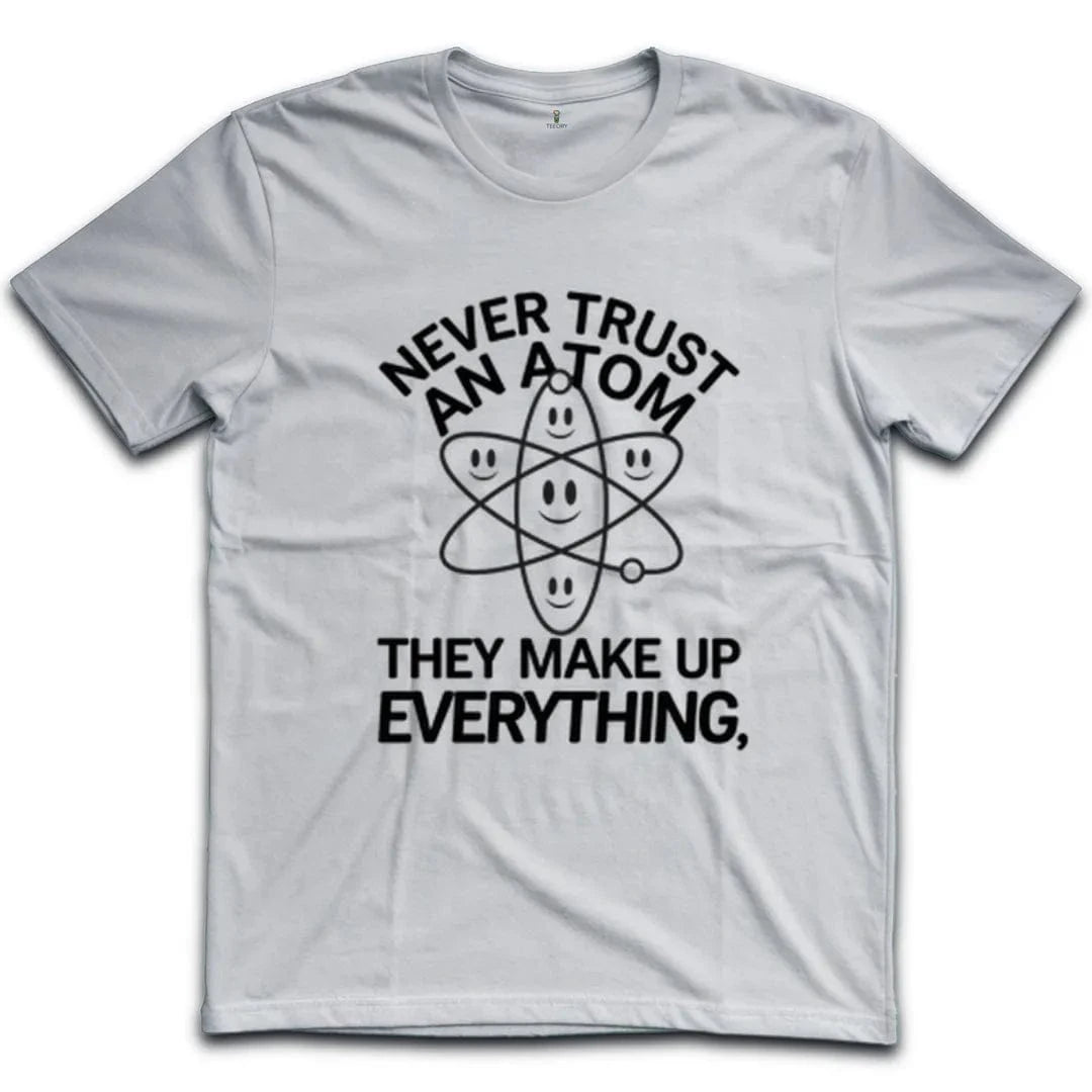 Never Trust An Atom T-Shirt