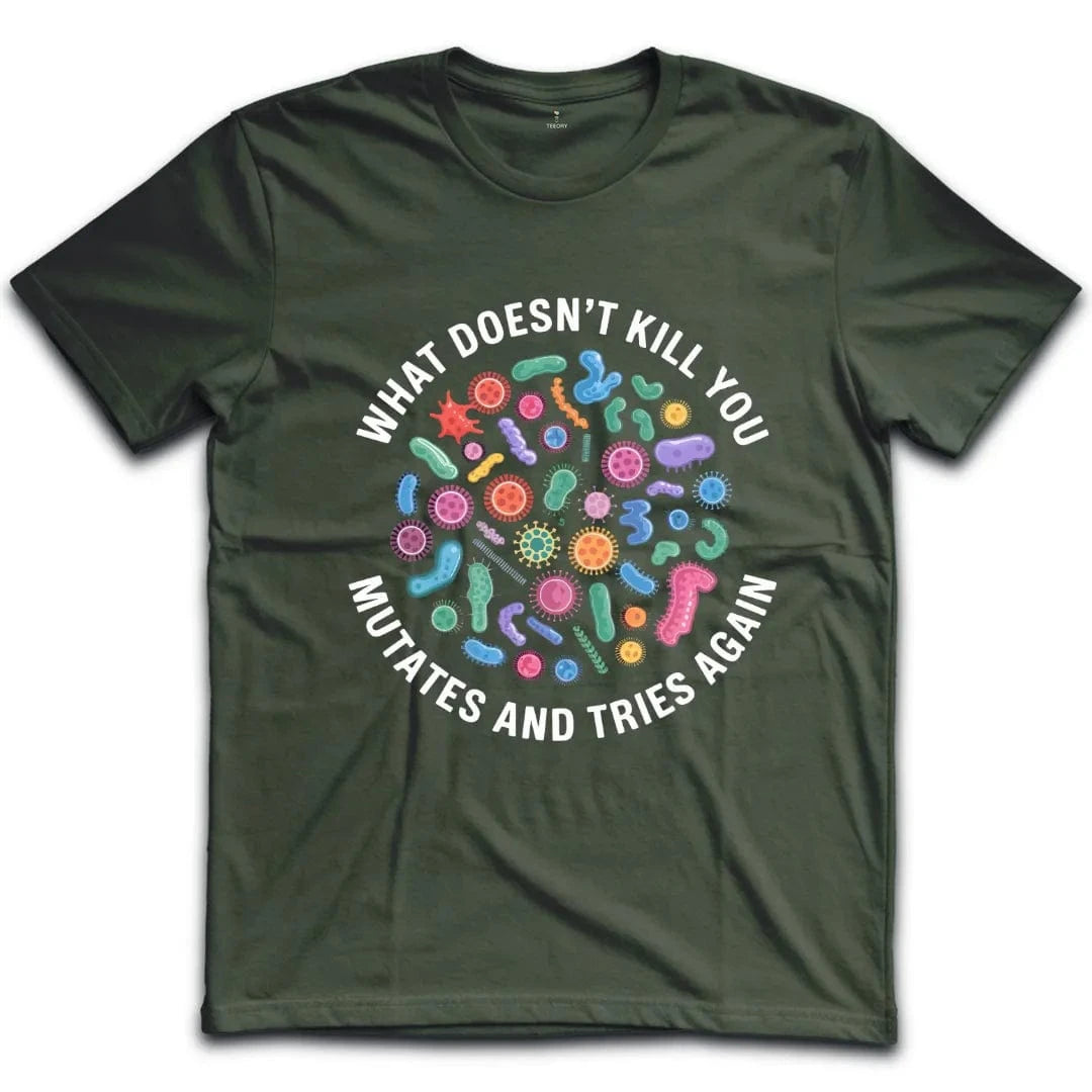 What Doesnt Kill You Mutates and Tries Again T-Shirt