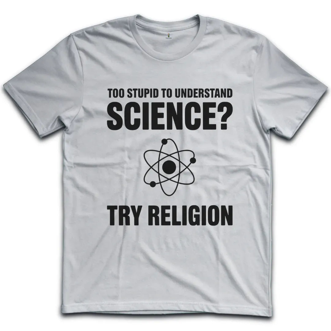 Too Stupid to Understand Science T-Shirt
