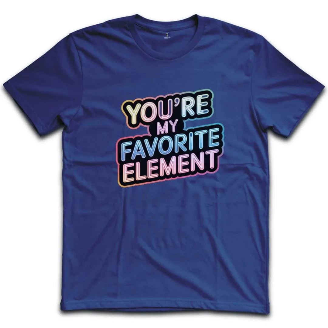 You Are My Favorite Element T-Shirt