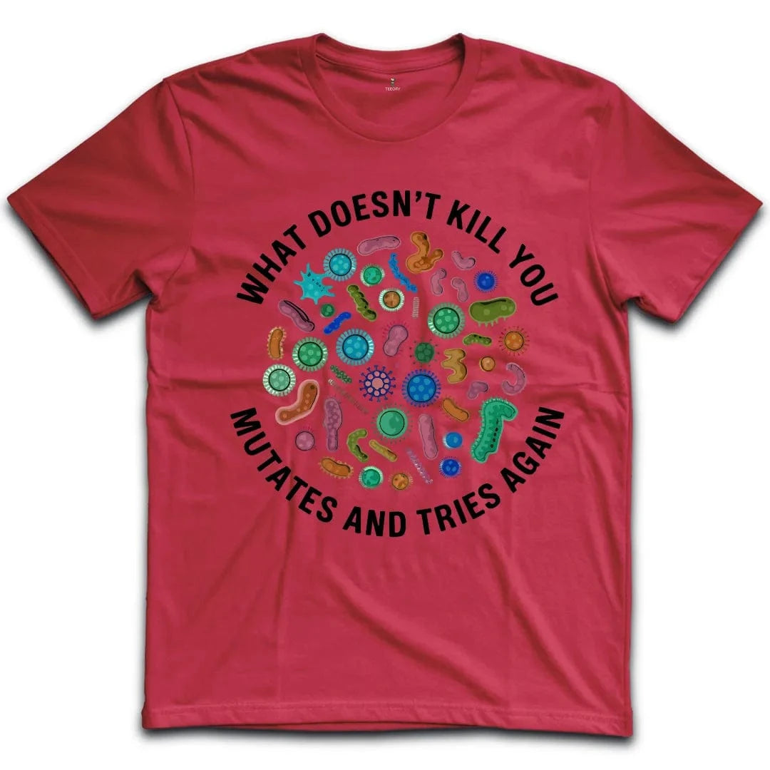 What Doesnt Kill You Mutates and Tries Again T-Shirt