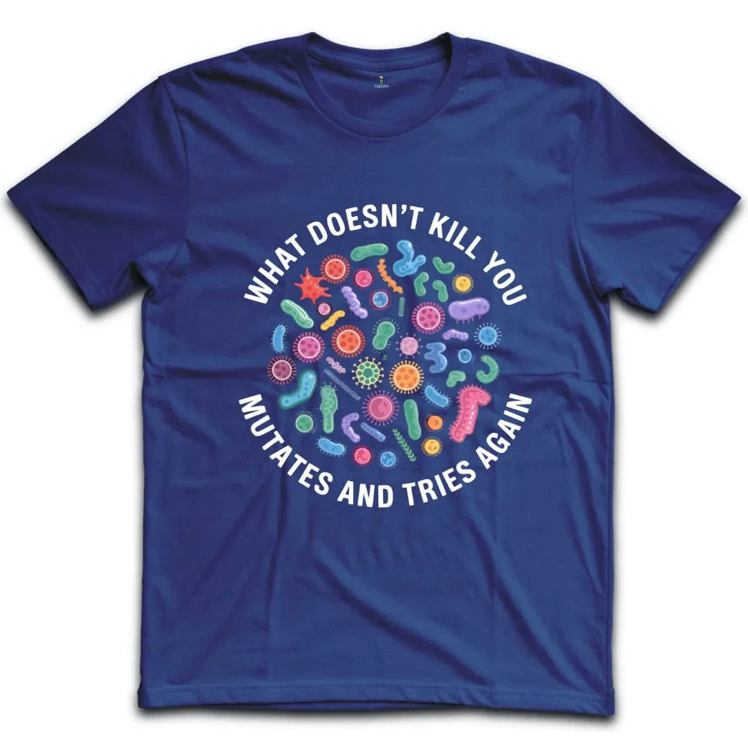 What Doesnt Kill You Mutates and Tries Again T-Shirt