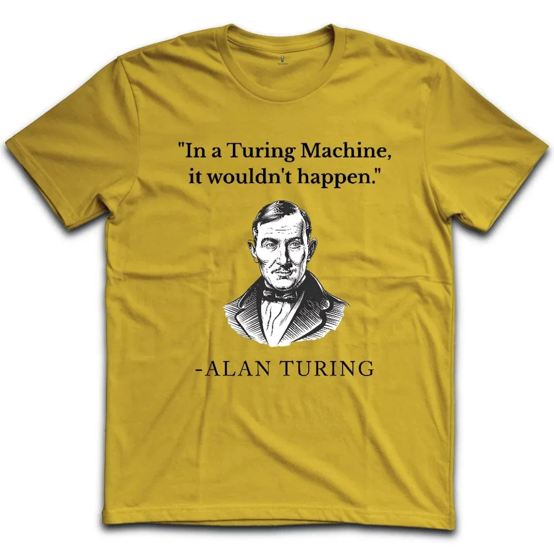 In Turing Machine would Not Happen T-Shirt