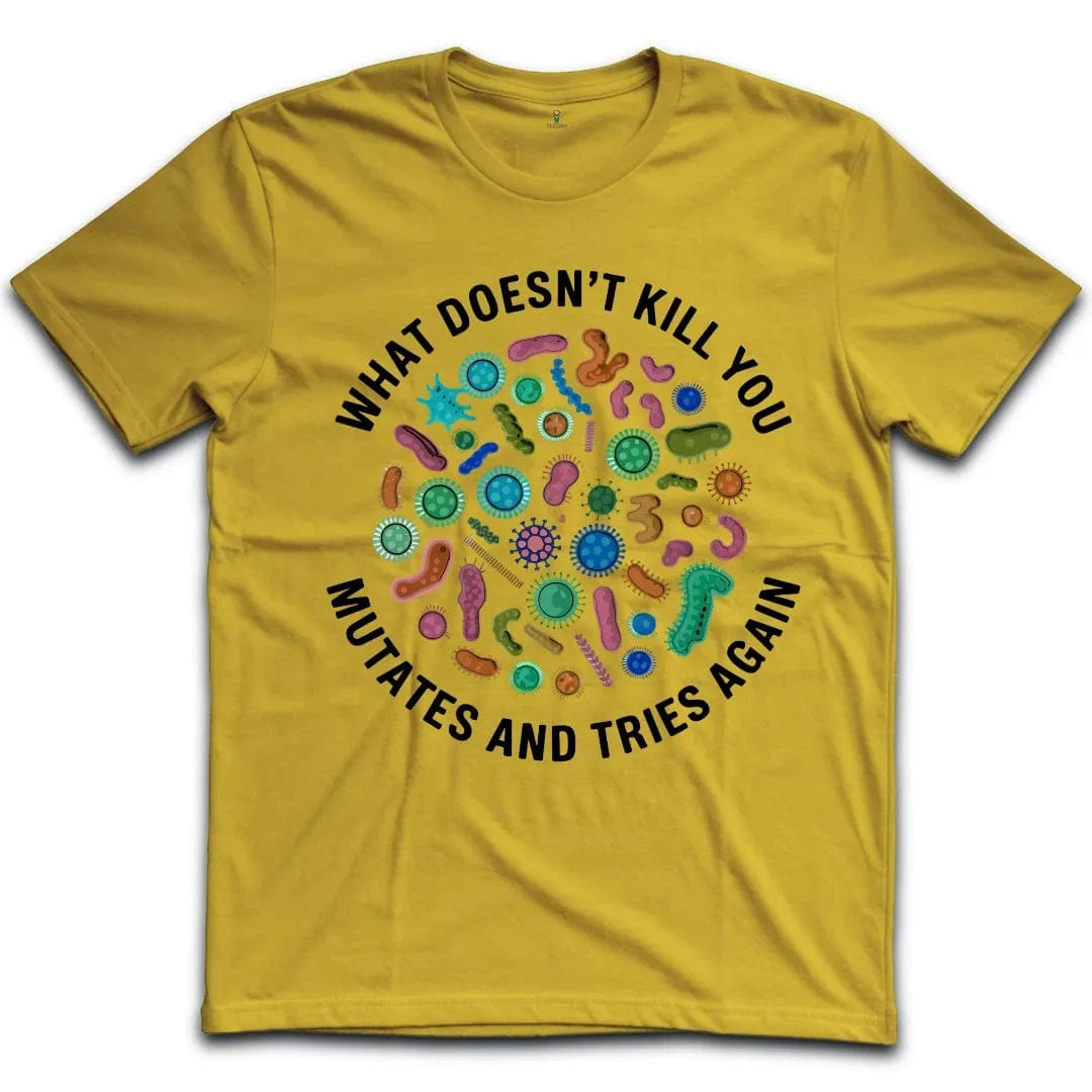 What Doesnt Kill You Mutates and Tries Again T-Shirt