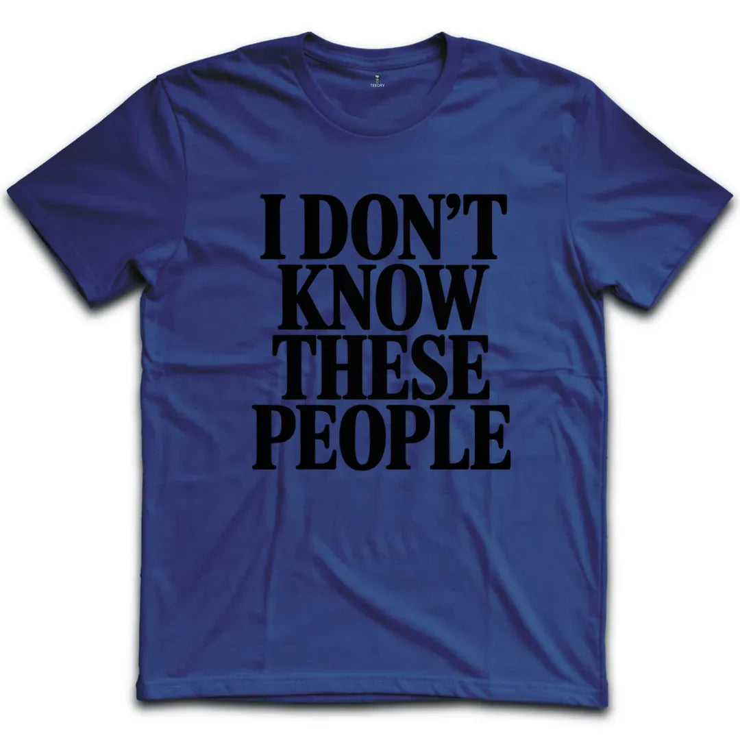 I Dont Know These People T-Shirt