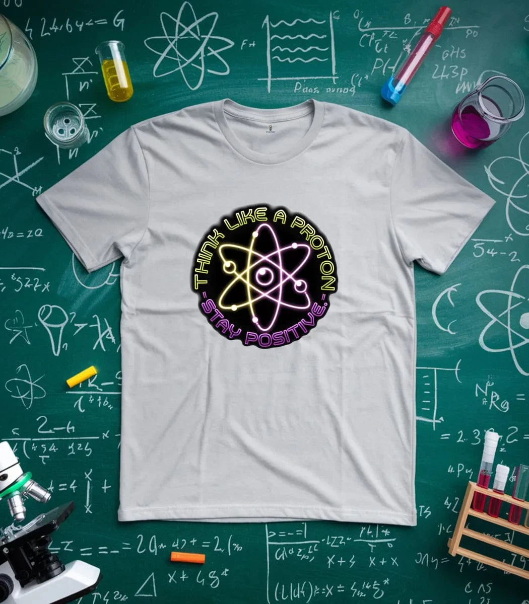 Think Like A Proton Stay Positive T-Shirt