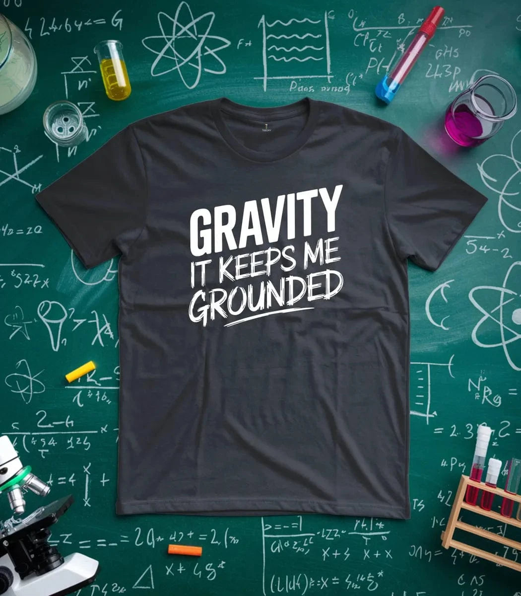 Gravity It Keeps Me Grounded T-Shirt