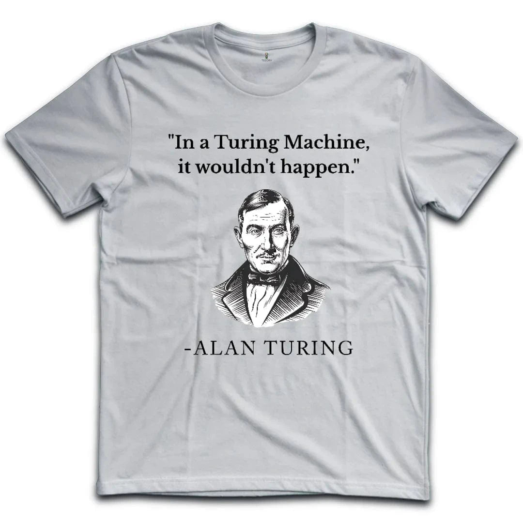In Turing Machine would Not Happen T-Shirt