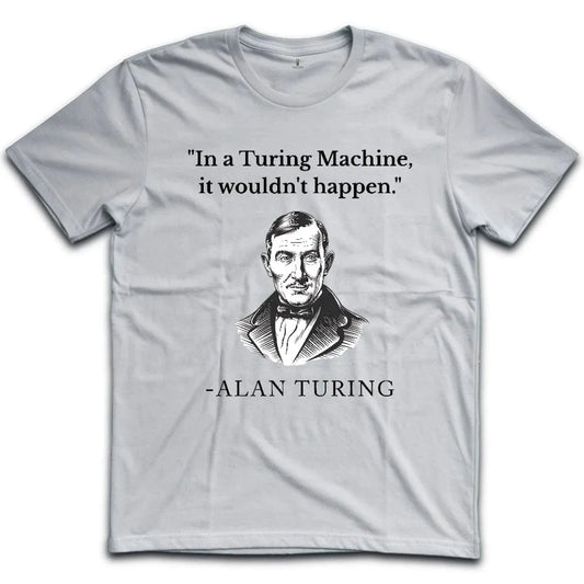 In Turing Machine would Not Happen T-Shirt