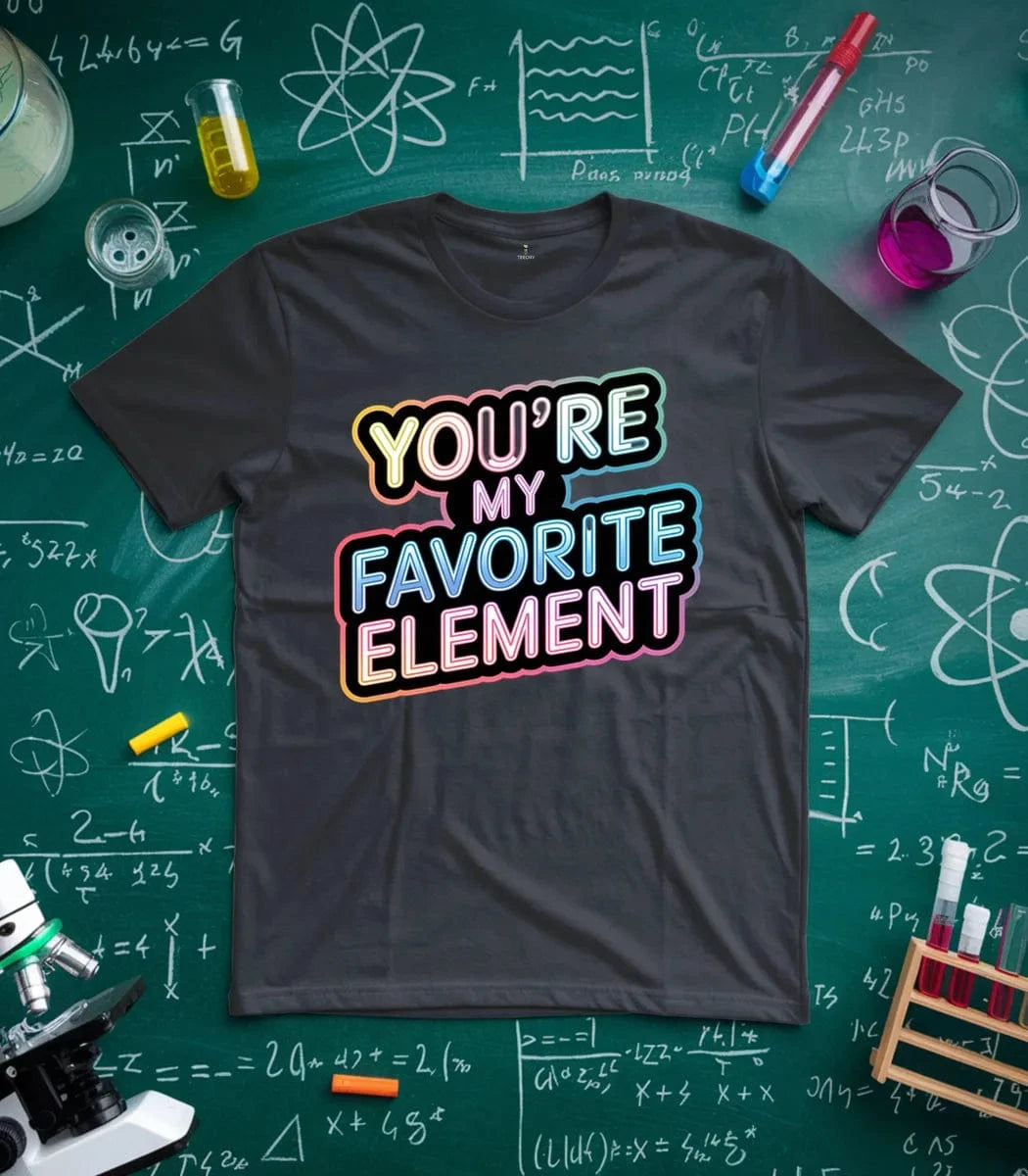 You Are My Favorite Element T-Shirt