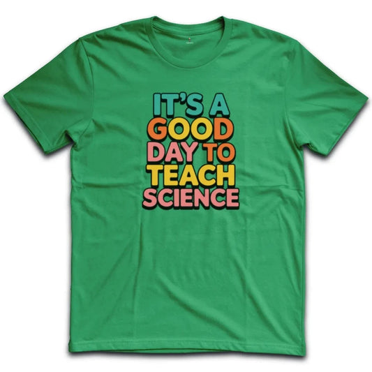 It's A Good Day To Teach Science T-Shirt