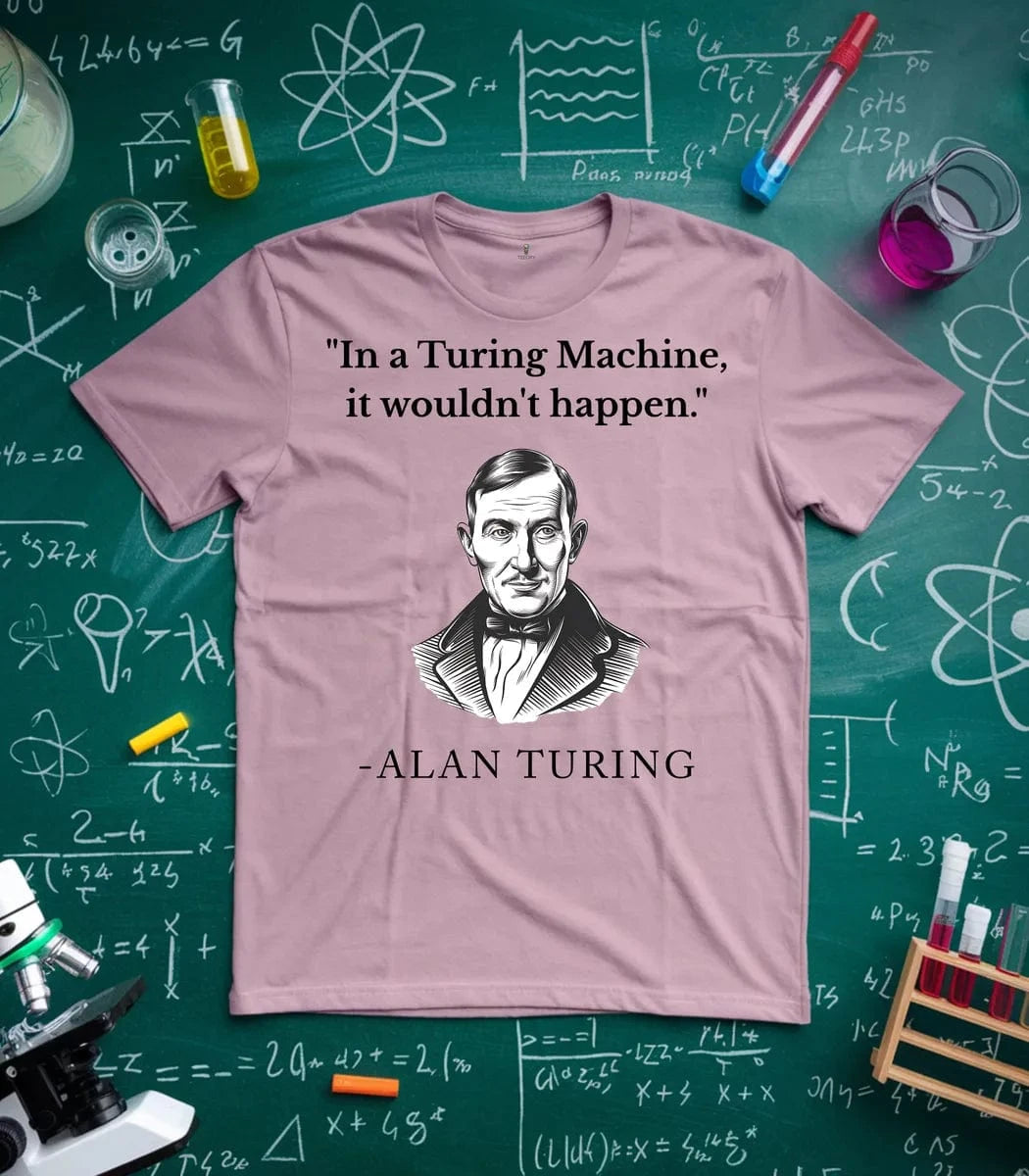 In Turing Machine would Not Happen T-Shirt