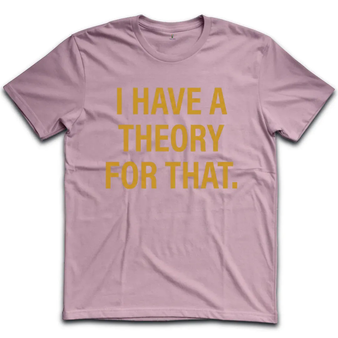 I Have A Theory T-Shirt