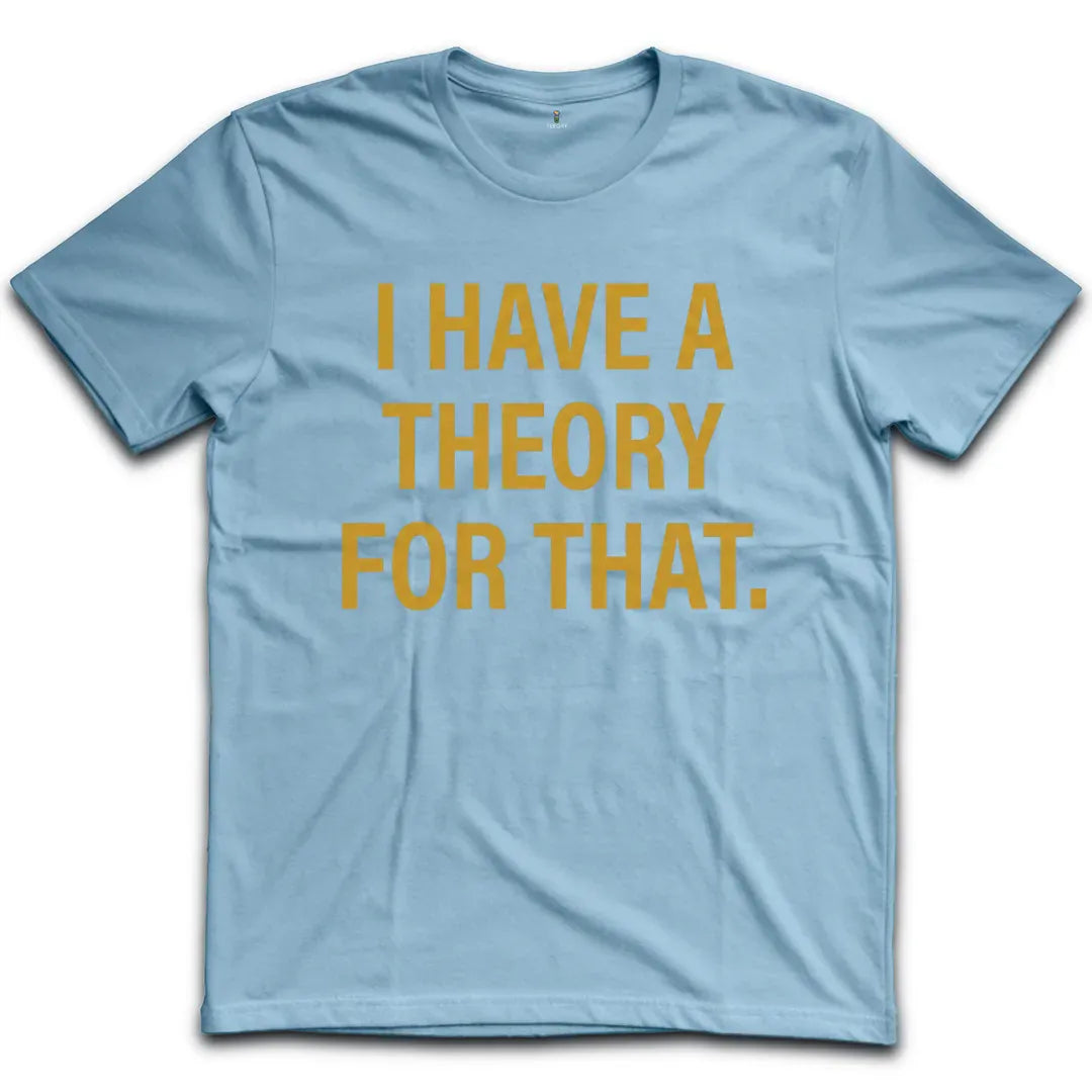 I Have A Theory T-Shirt