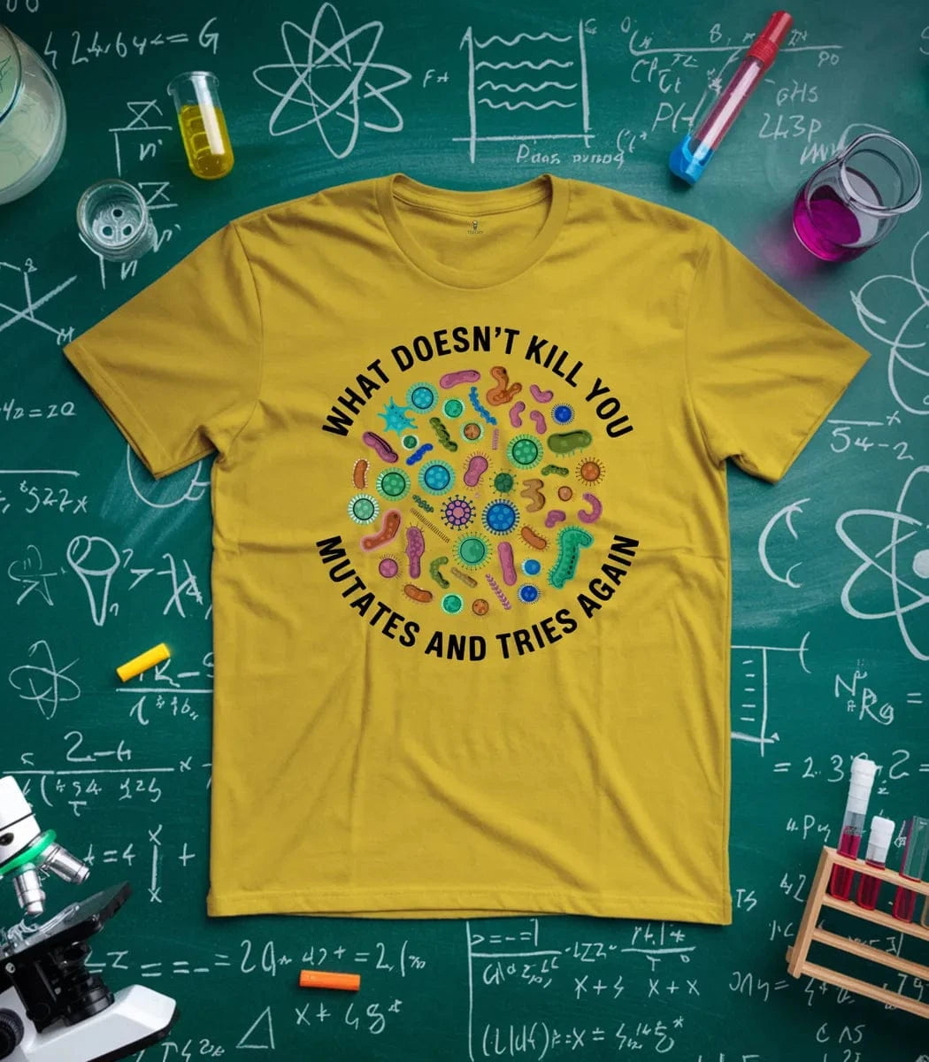What Doesnt Kill You Mutates and Tries Again T-Shirt