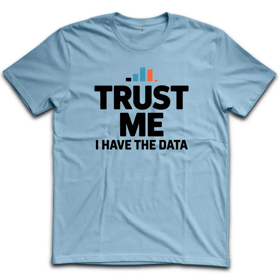 Trust Me I have The Data T-Shirt