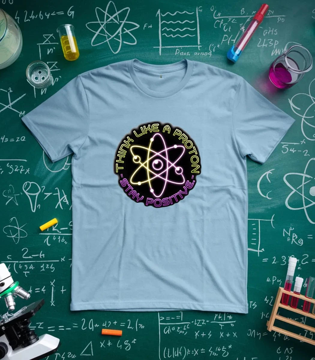 Think Like A Proton Stay Positive T-Shirt