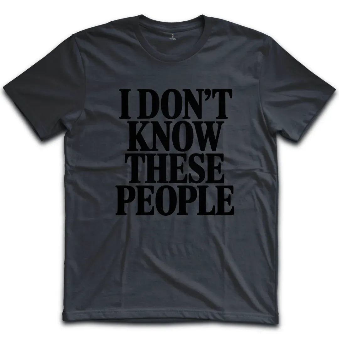 I Dont Know These People T-Shirt