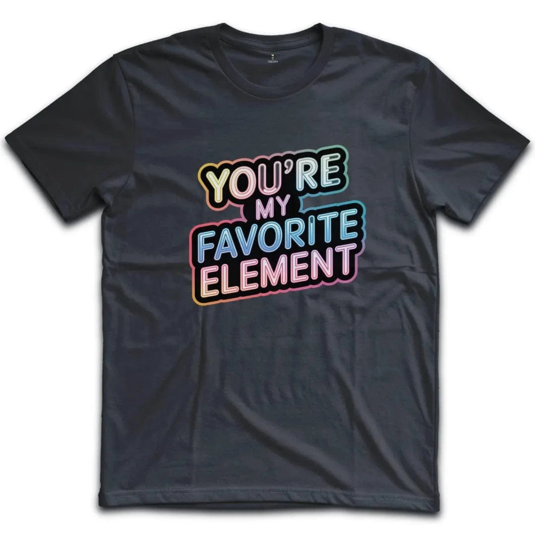 You Are My Favorite Element T-Shirt