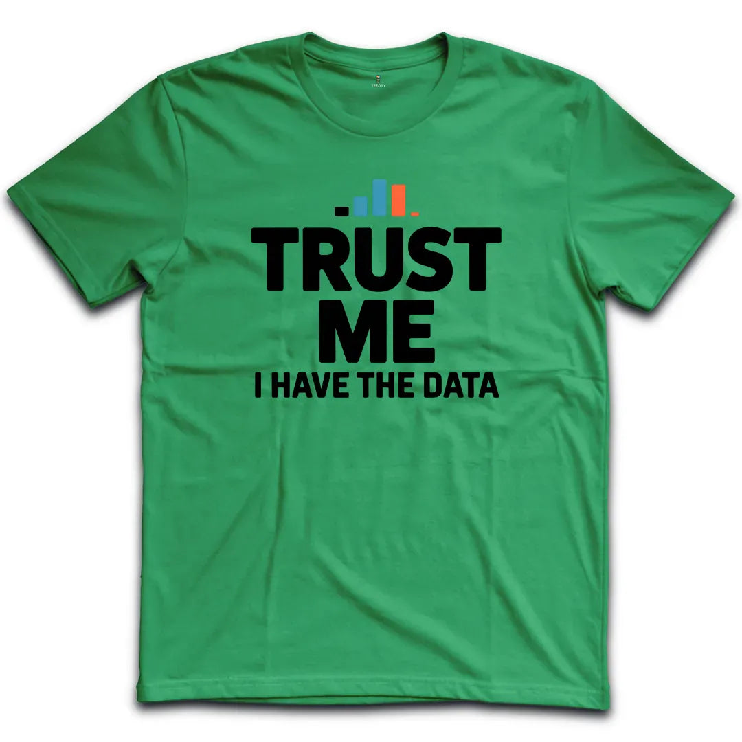 Trust Me I have The Data T-Shirt