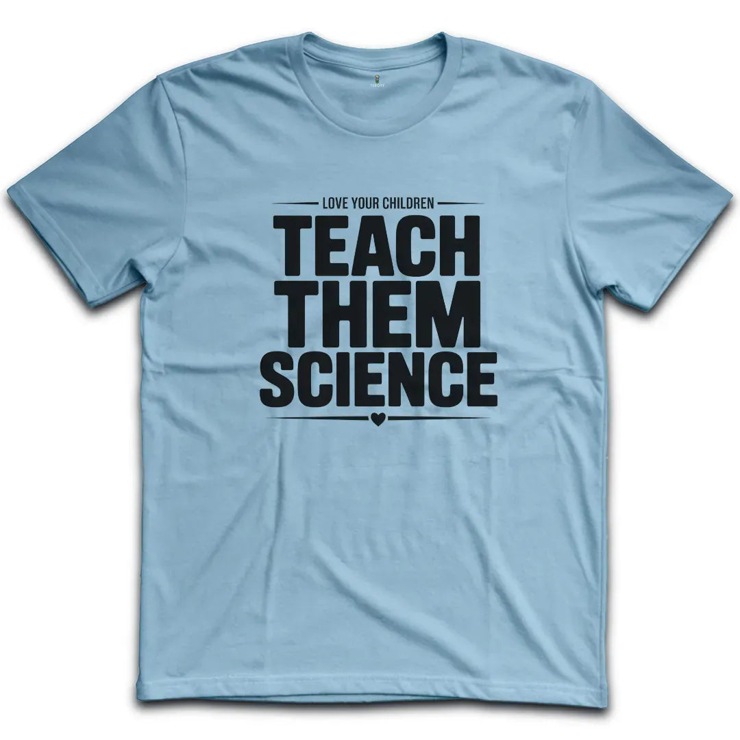 Teach Them Science T-Shirt