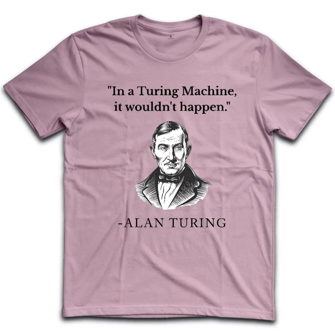 In Turing Machine would Not Happen T-Shirt