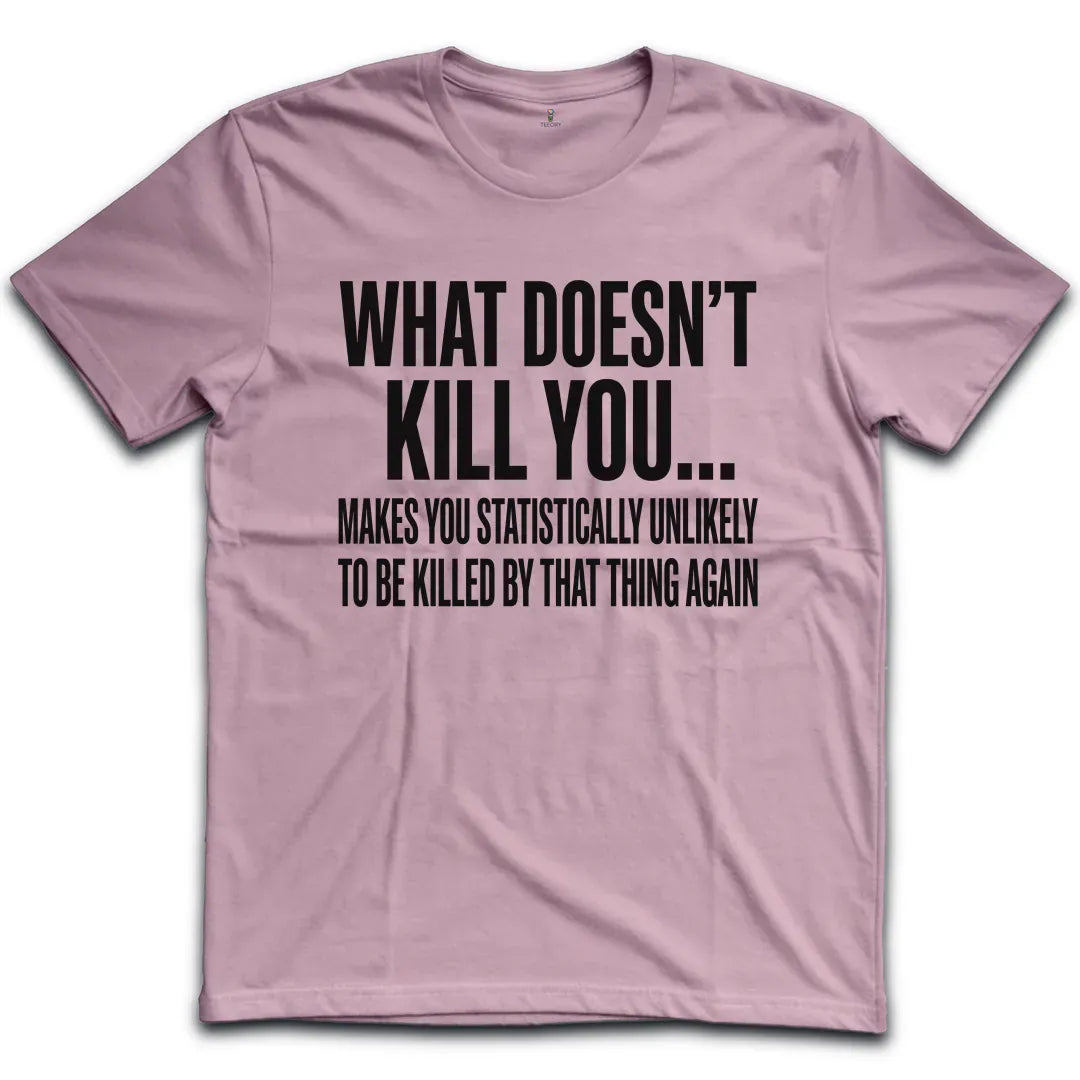 What Doesn't Kill You T-Shirt