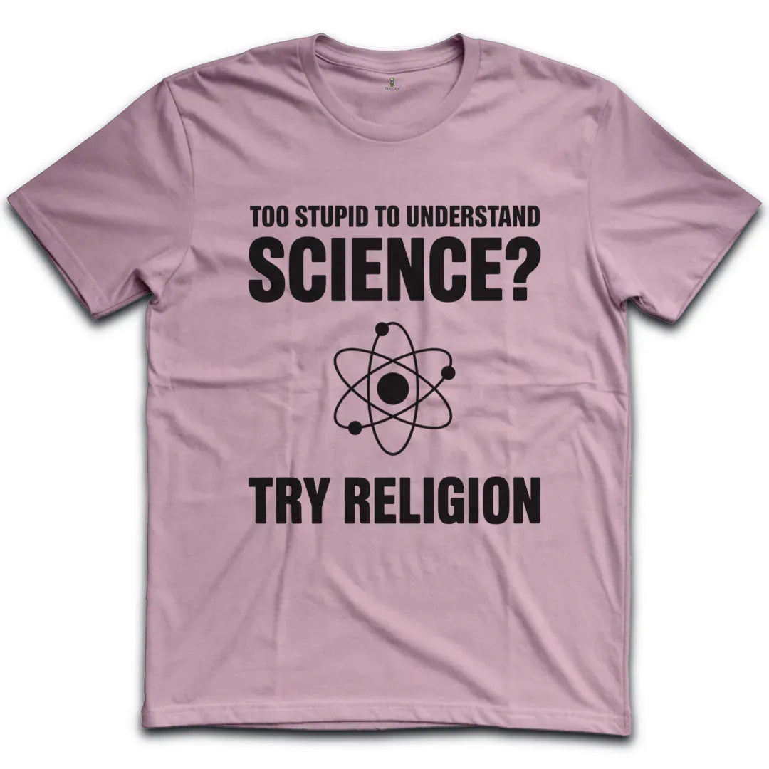 Too Stupid to Understand Science T-Shirt