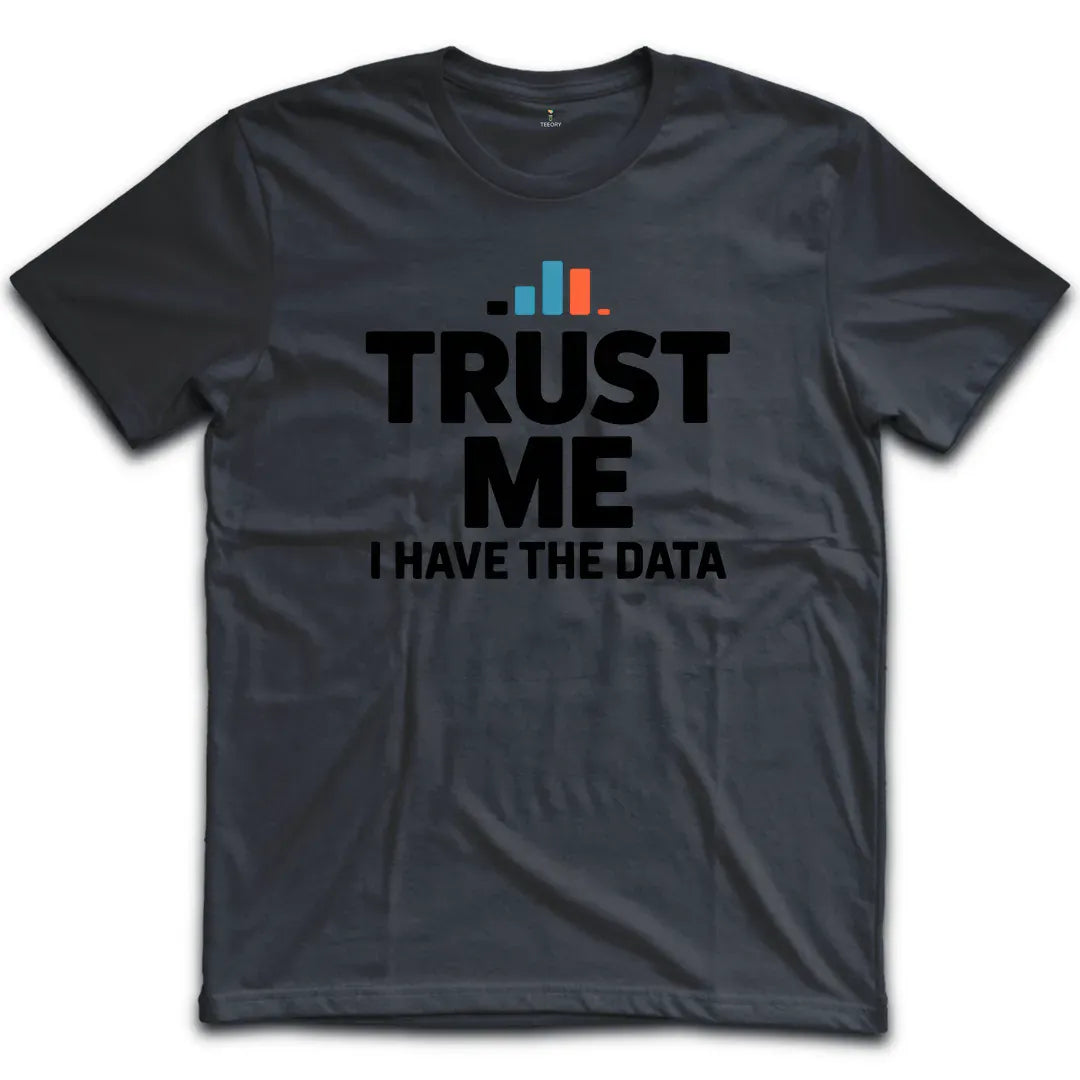 Trust Me I have The Data T-Shirt