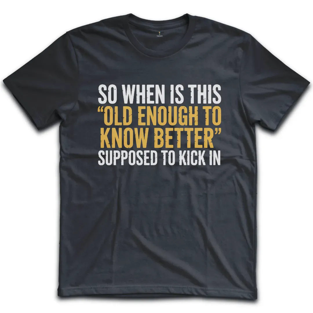 Old Enough To Know Better T-Shirt