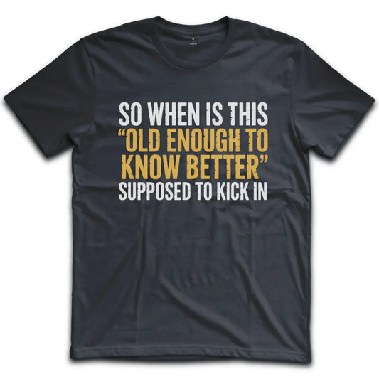 Old Enough To Know Better T-Shirt