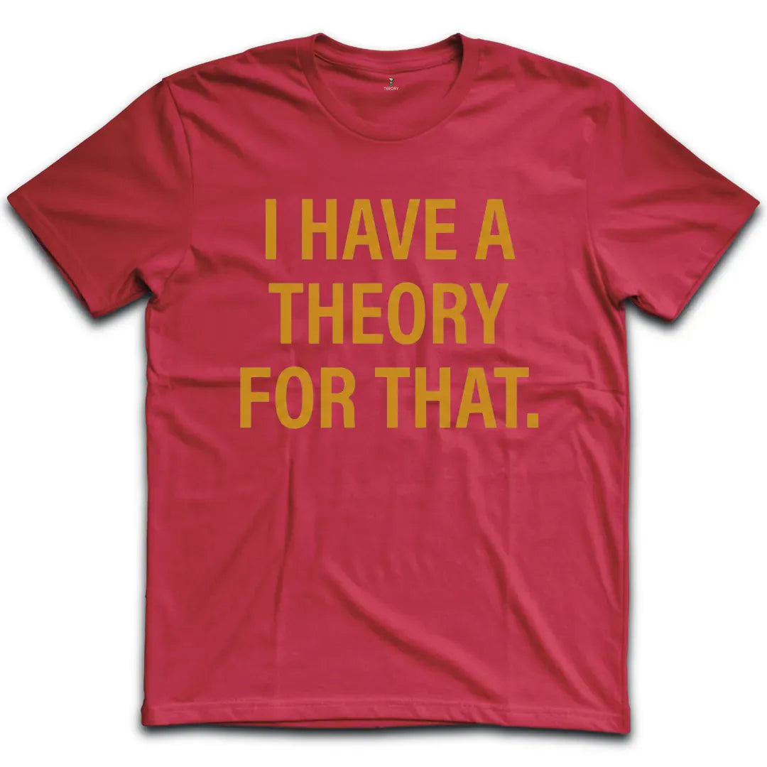 I Have A Theory T-Shirt