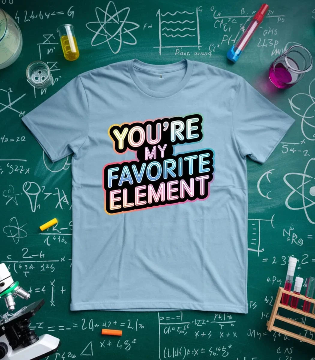 You Are My Favorite Element T-Shirt