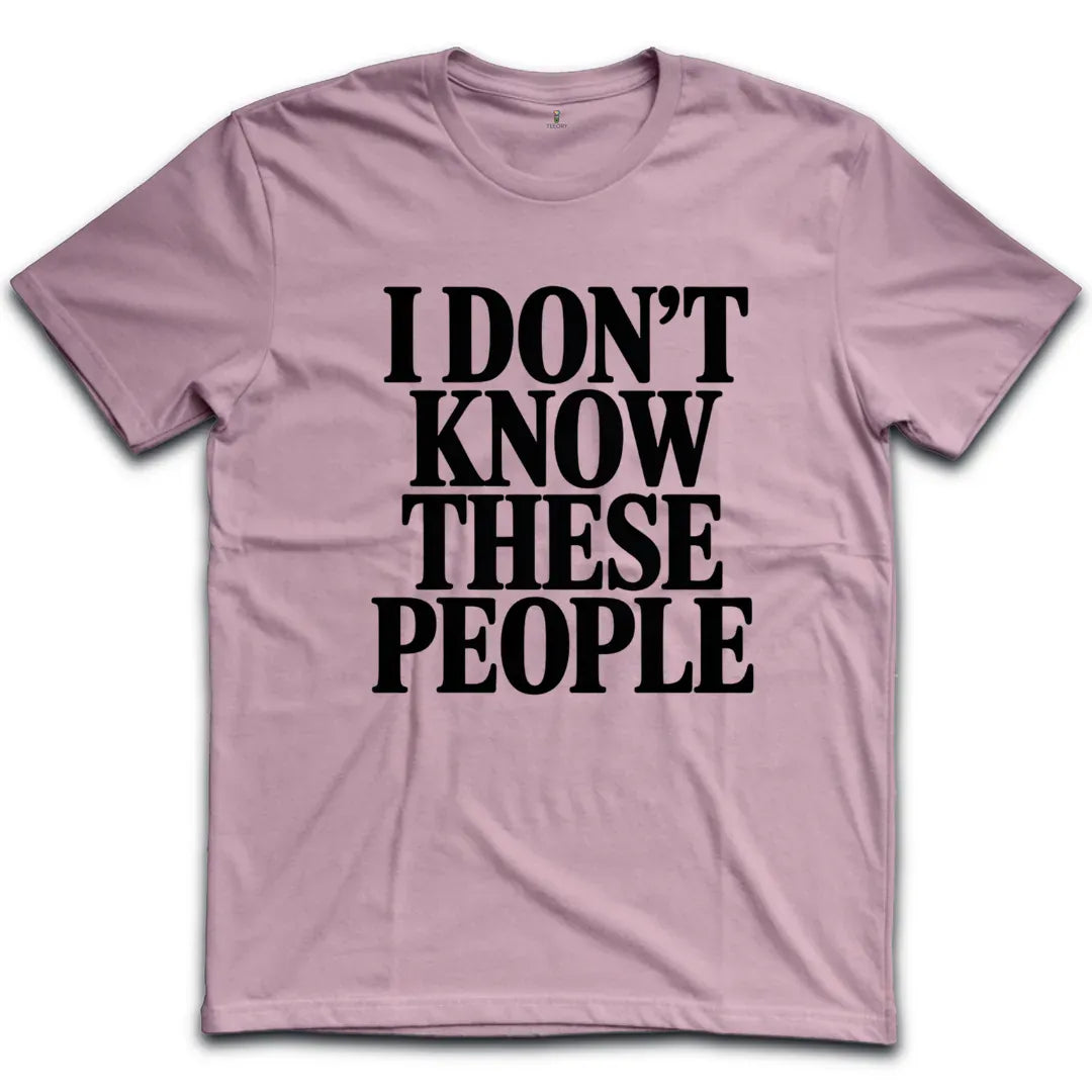 I Dont Know These People T-Shirt