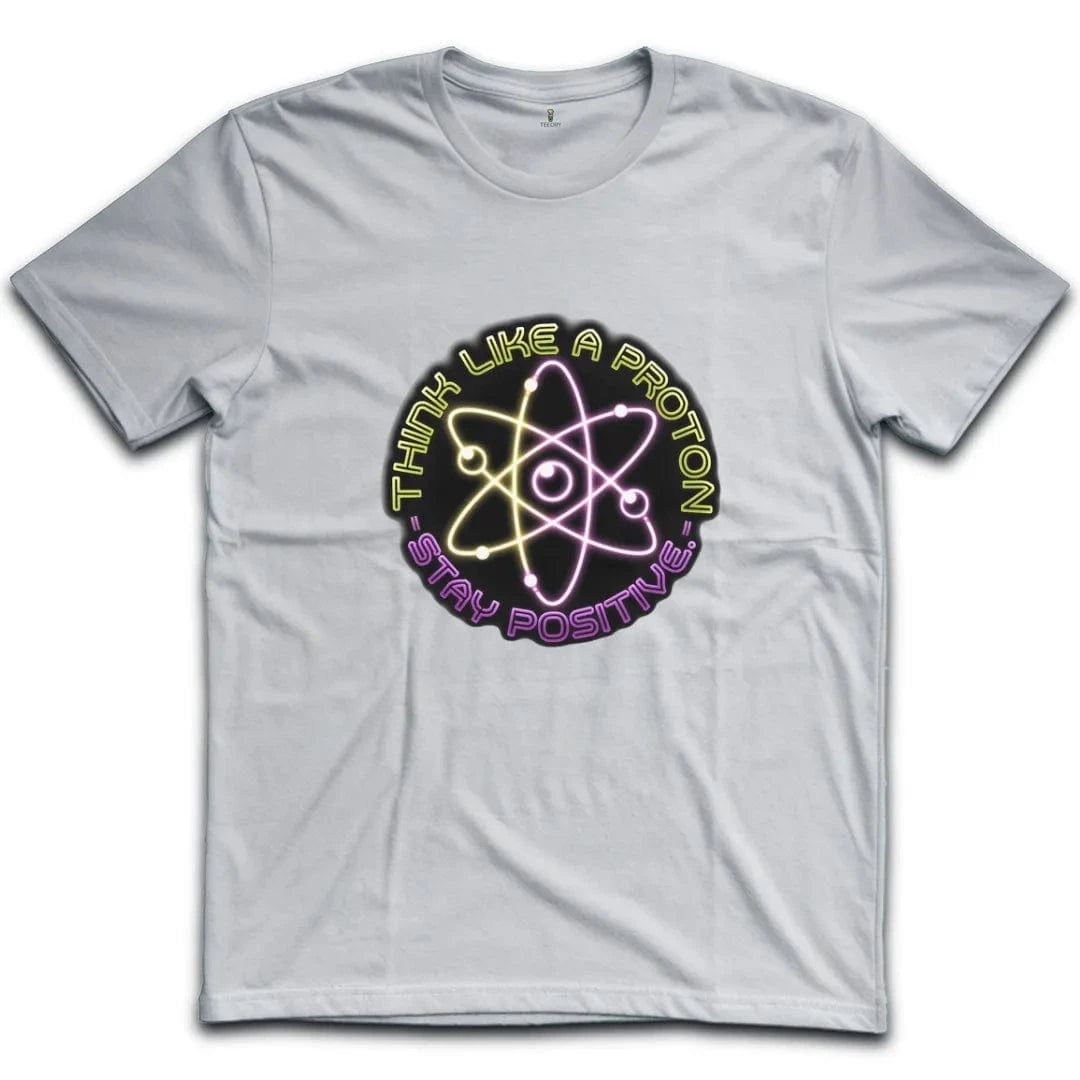 Think Like A Proton Stay Positive T-Shirt