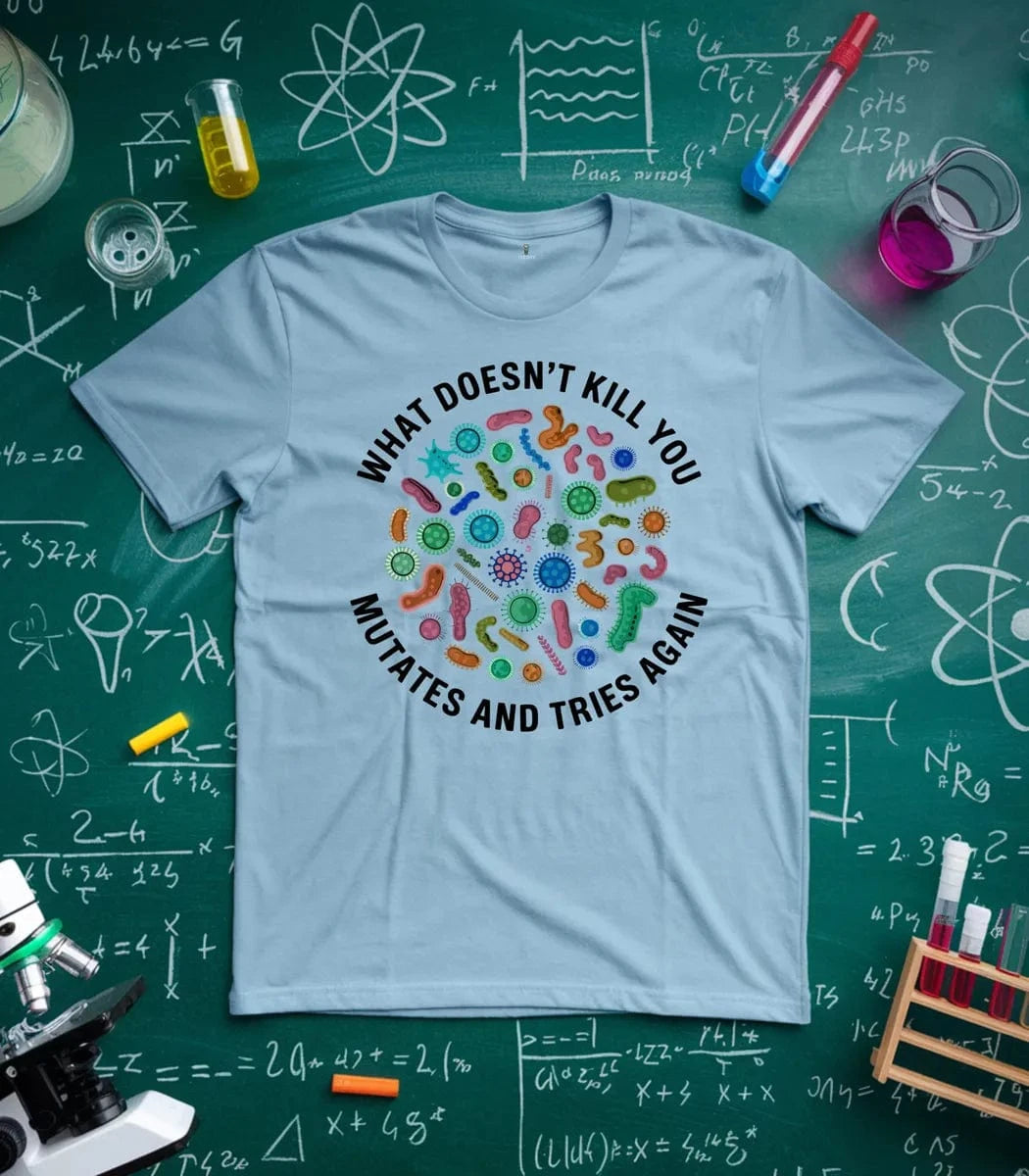 What Doesnt Kill You Mutates and Tries Again T-Shirt