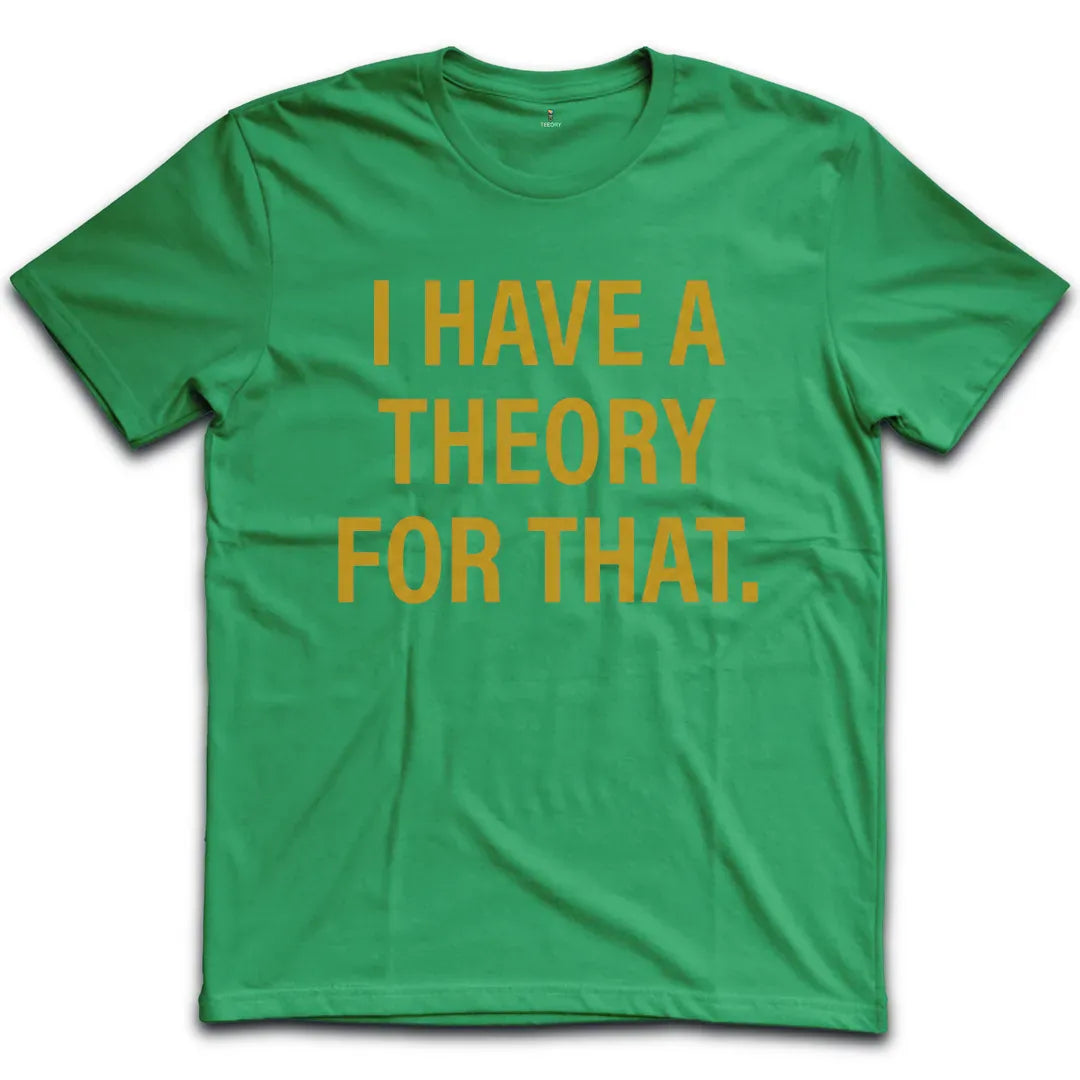 I Have A Theory T-Shirt